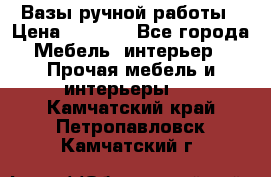 Вазы ручной работы › Цена ­ 7 000 - Все города Мебель, интерьер » Прочая мебель и интерьеры   . Камчатский край,Петропавловск-Камчатский г.